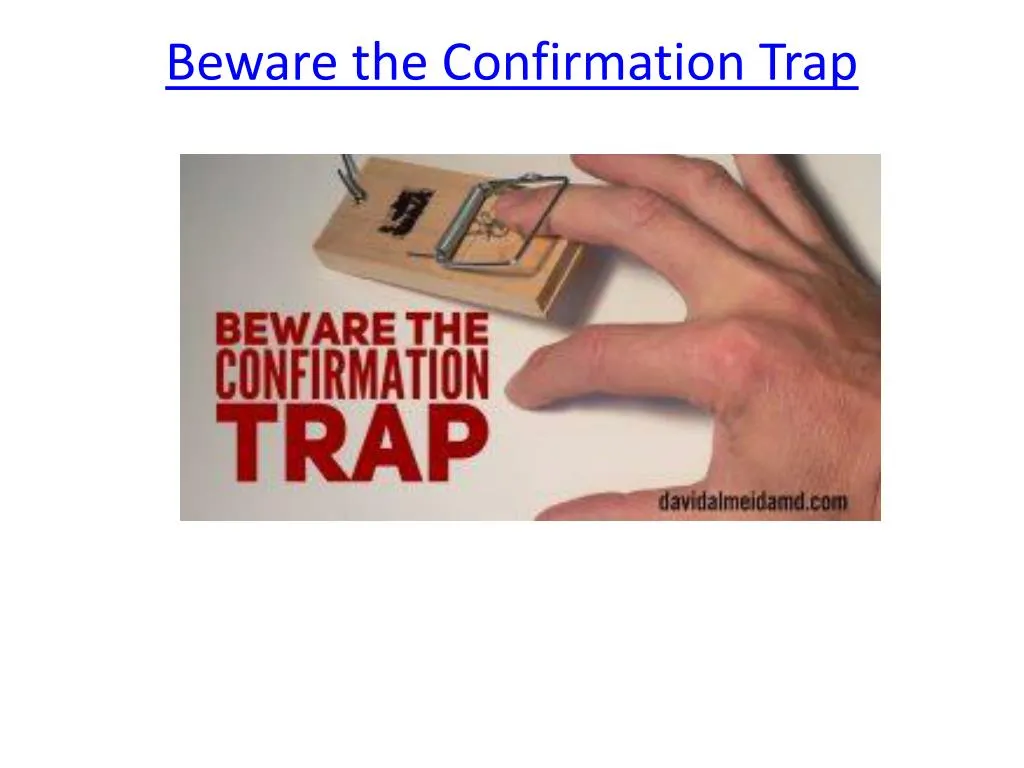 beware the confirmation trap