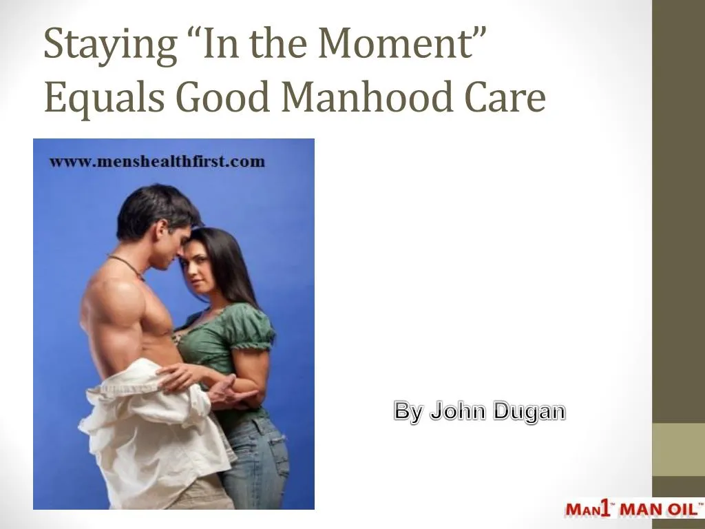staying in the moment equals good manhood care