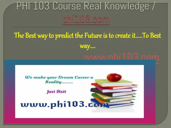 PHI 103 Course Real Knowledge / phi103 dotcom