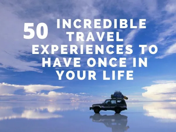 50 Incredible Travel Experiences To Have Once In Your Life