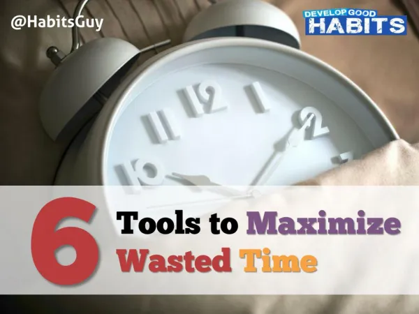 6 Tools to Maximize Wasted Time