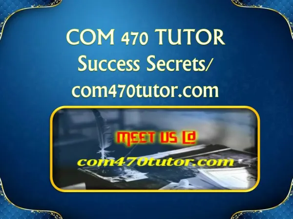 COM 470 TUTOR Success Secrets/ com470tutor.com
