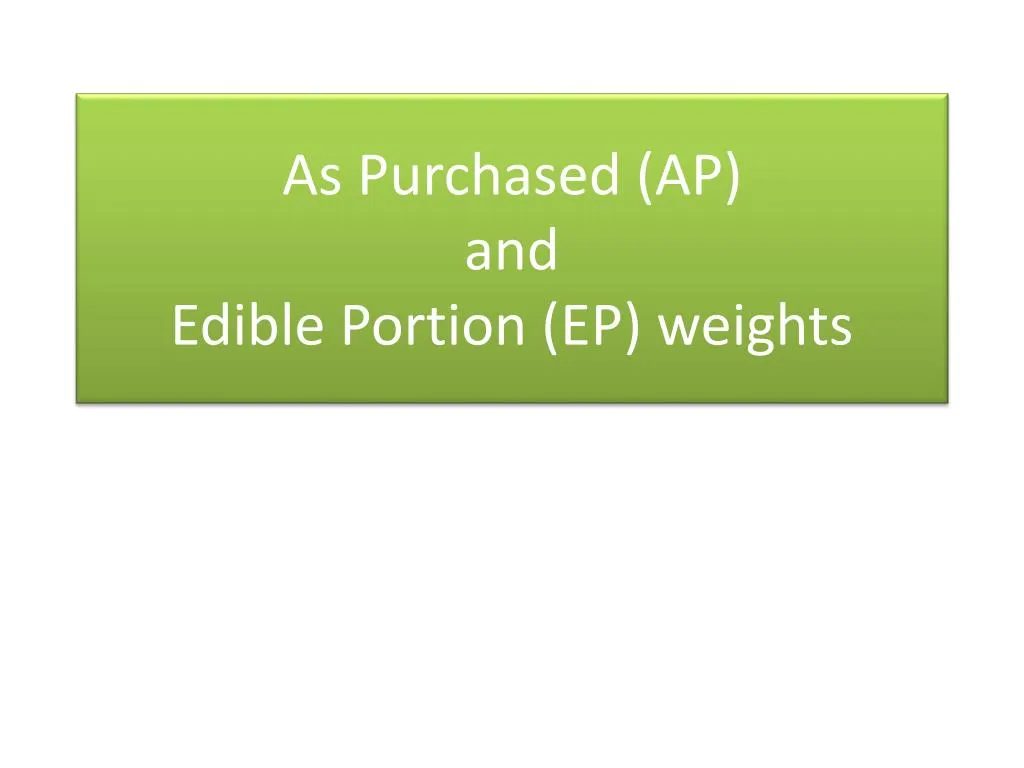 as purchased ap and edible portion ep weights