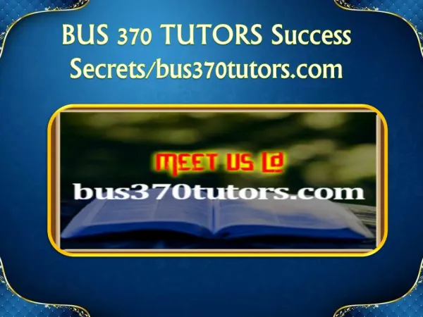 BUS 370 TUTORS Success Secrets/bus370tutors.com