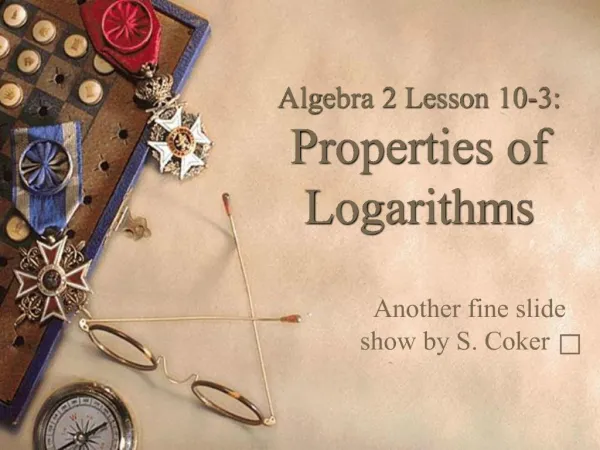 Algebra 2 Lesson 10-3: Properties of Logarithms