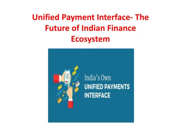 Unified Payment Interface- The Future of Indian Finance Ecosystem