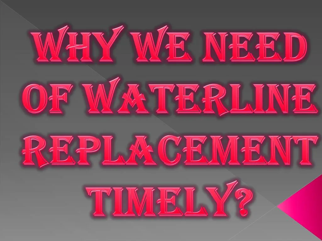 why we need of waterline replacement timely