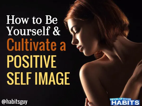 How to Be Yourself and Cultivate a Positive Self Image