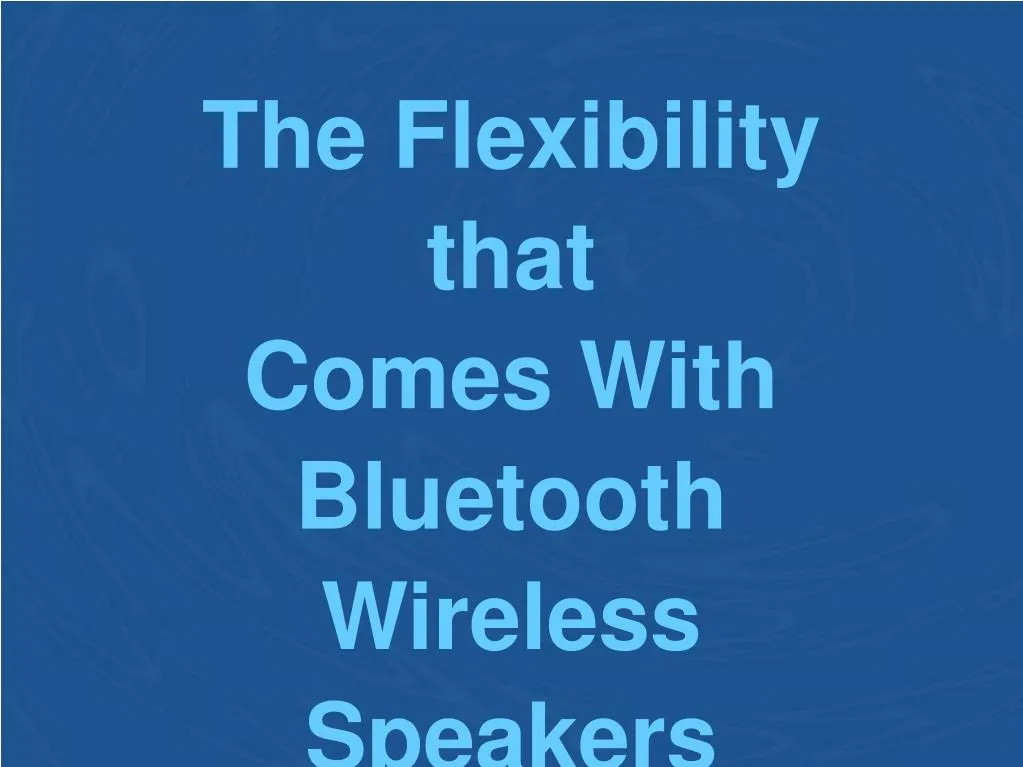 the flexibility that comes with bluetooth