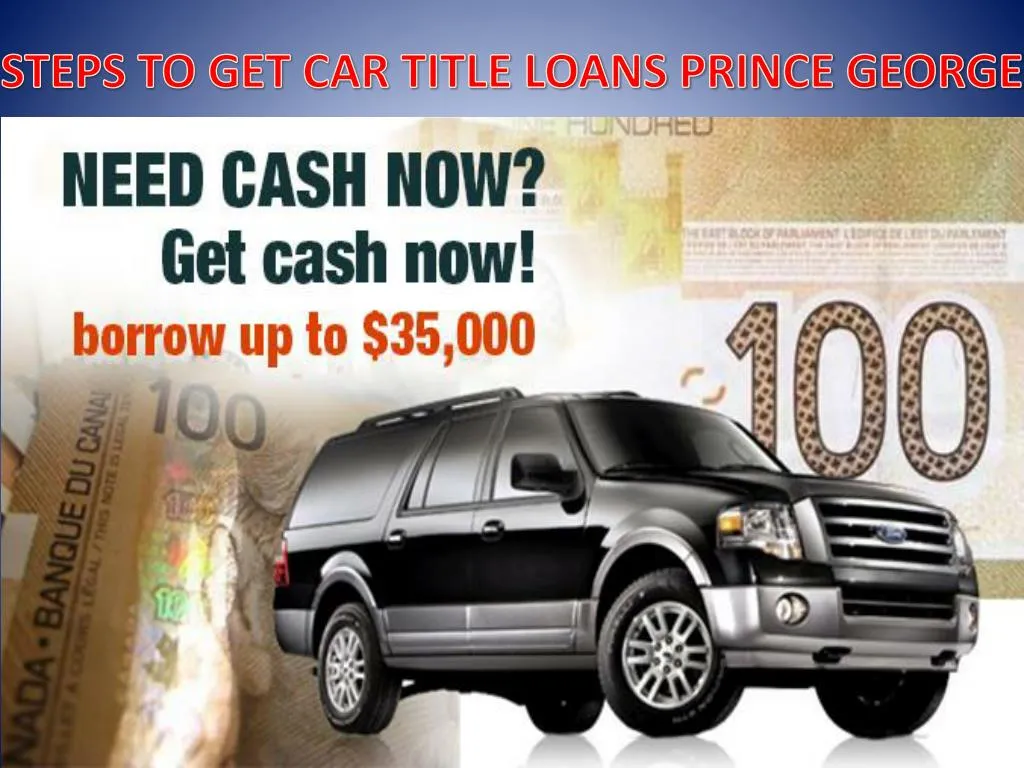 steps to get car title loans prince george