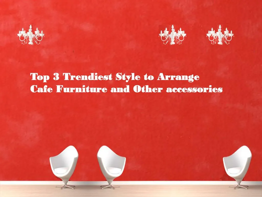 top 3 trendiest style to arrange cafe furniture