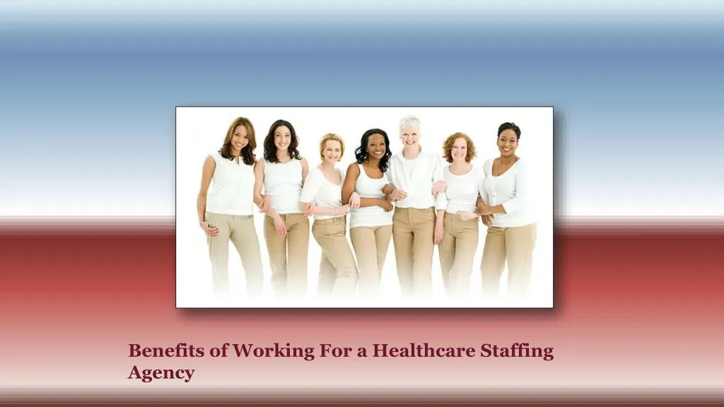 benefits of working for a healthcare staffing agency