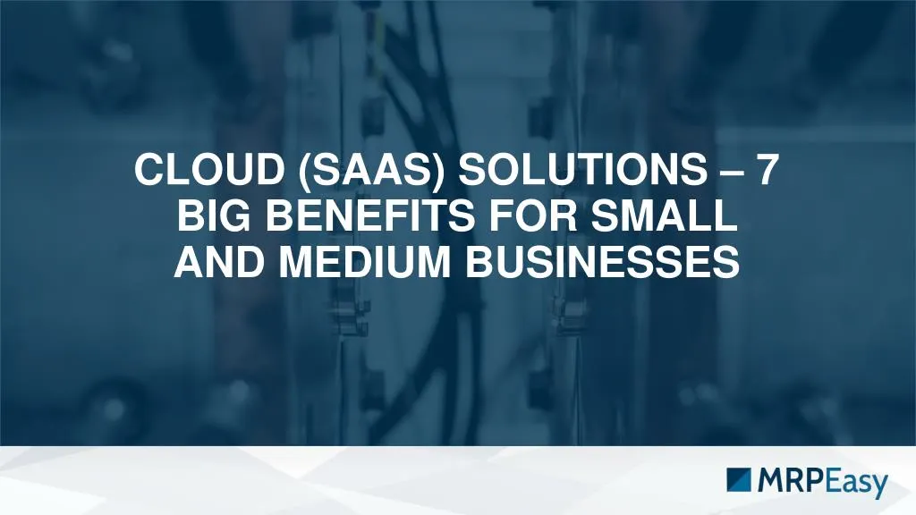 cloud saas solutions 7 big benefits for small and medium businesses