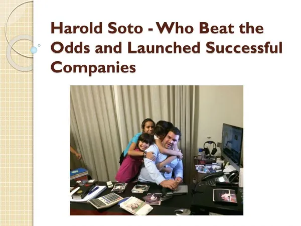 Harold Soto - Who Beat the Odds and Launched Successful Companies
