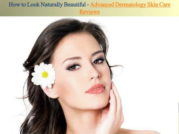 How to Look Naturally Beautiful-Advanced Dermatology Skin Care Reviews