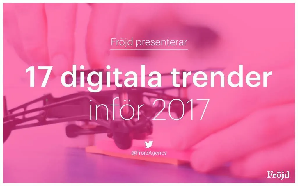 17 digitala trender inf r 2017 @frojdagency