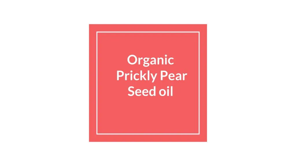 organic prickly pear seed oil