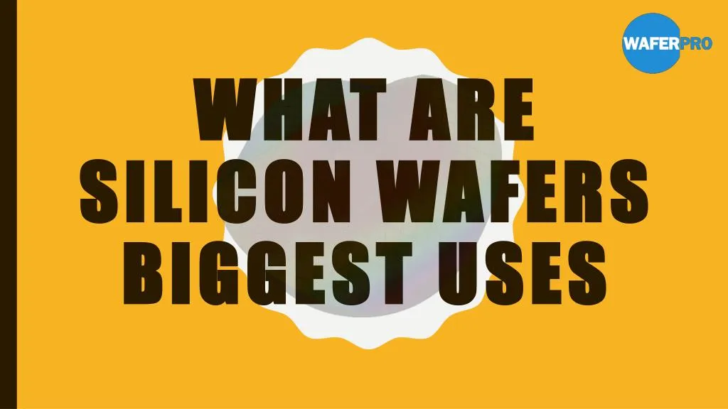 what are silicon wafers biggest uses