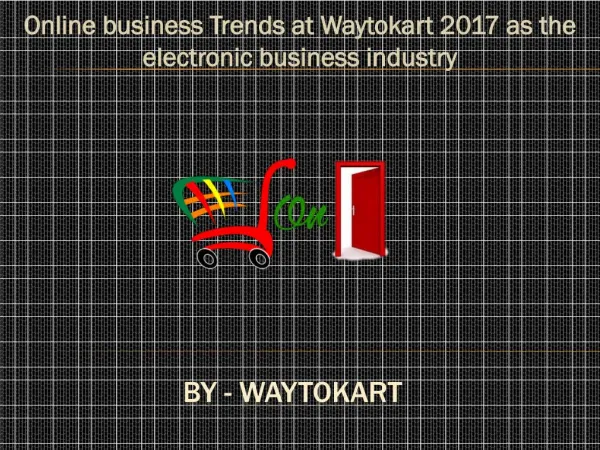 Online business Trends at Waytokart 2017 as the electronic business industry