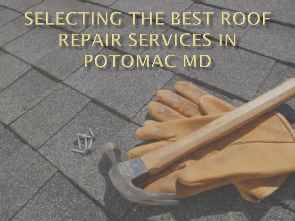 selecting the best roof r epair services in potomac md