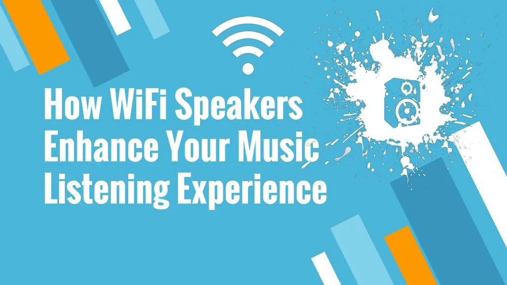how wifi speakers enhance your music listening experience
