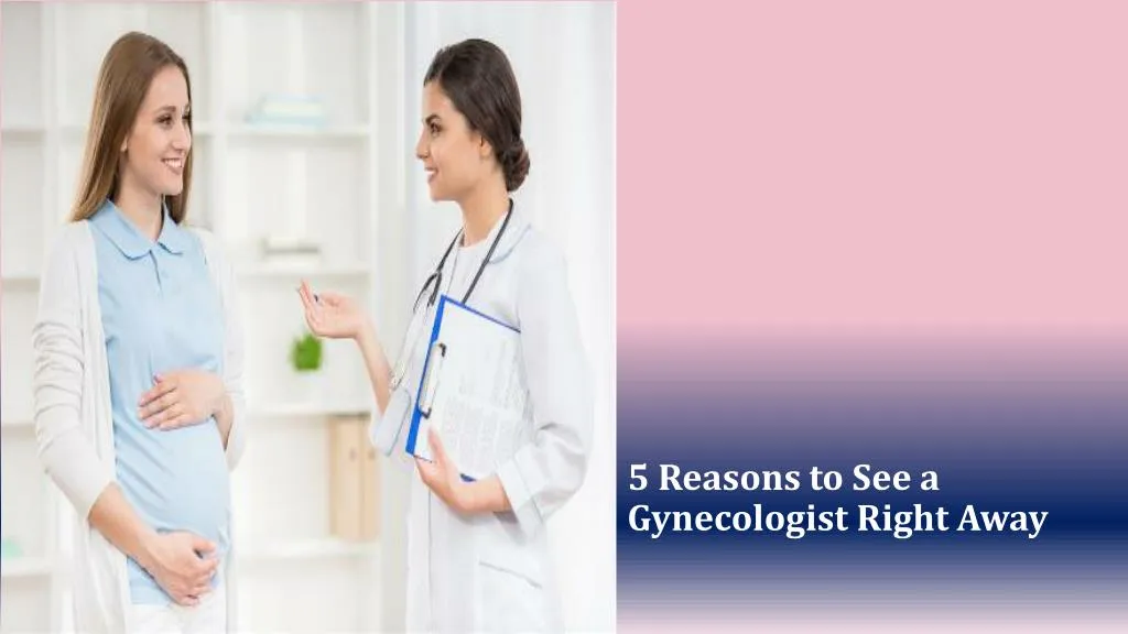 5 reasons to see a gynecologist right away