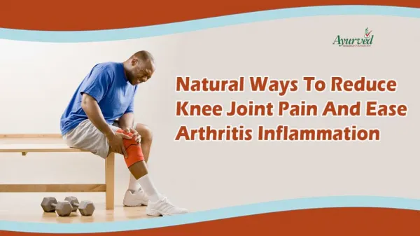Natural Ways To Reduce Knee Joint Pain And Ease Arthritis Inflammation