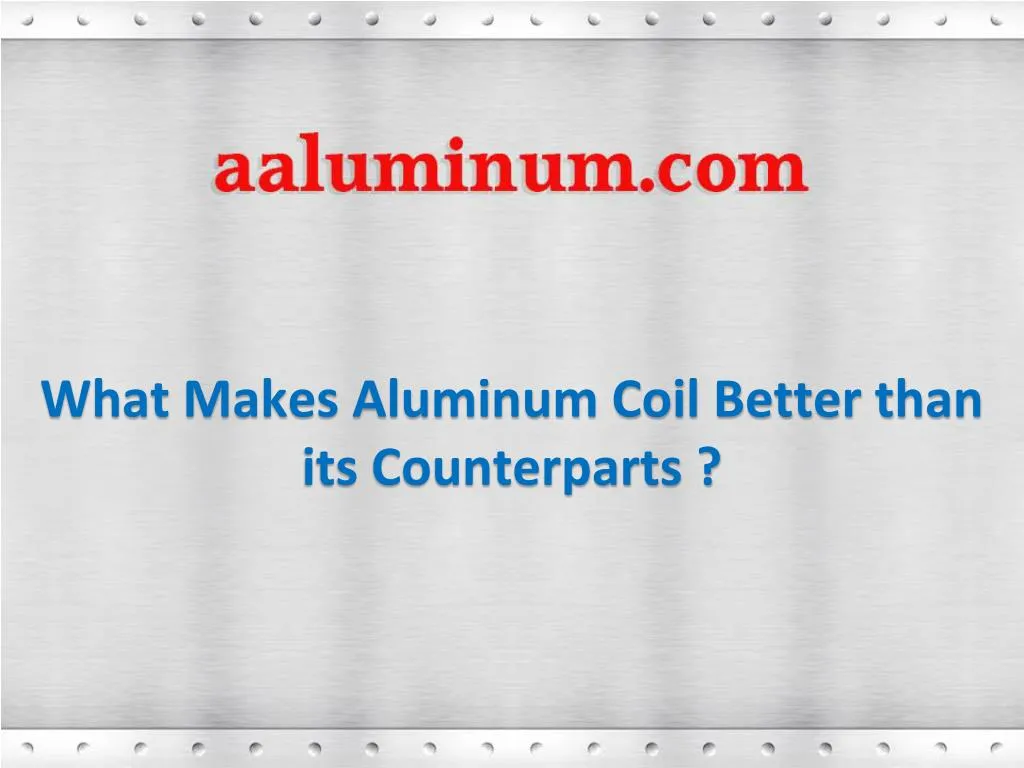 what makes aluminum coil better than its counterparts