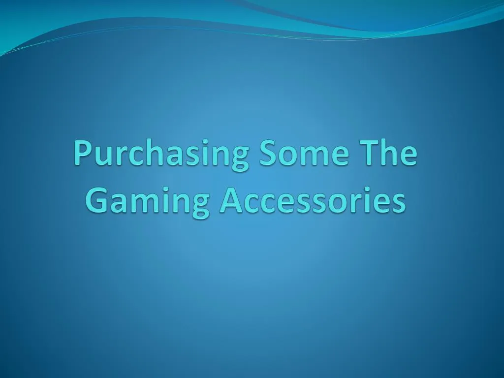 purchasing some the gaming accessories