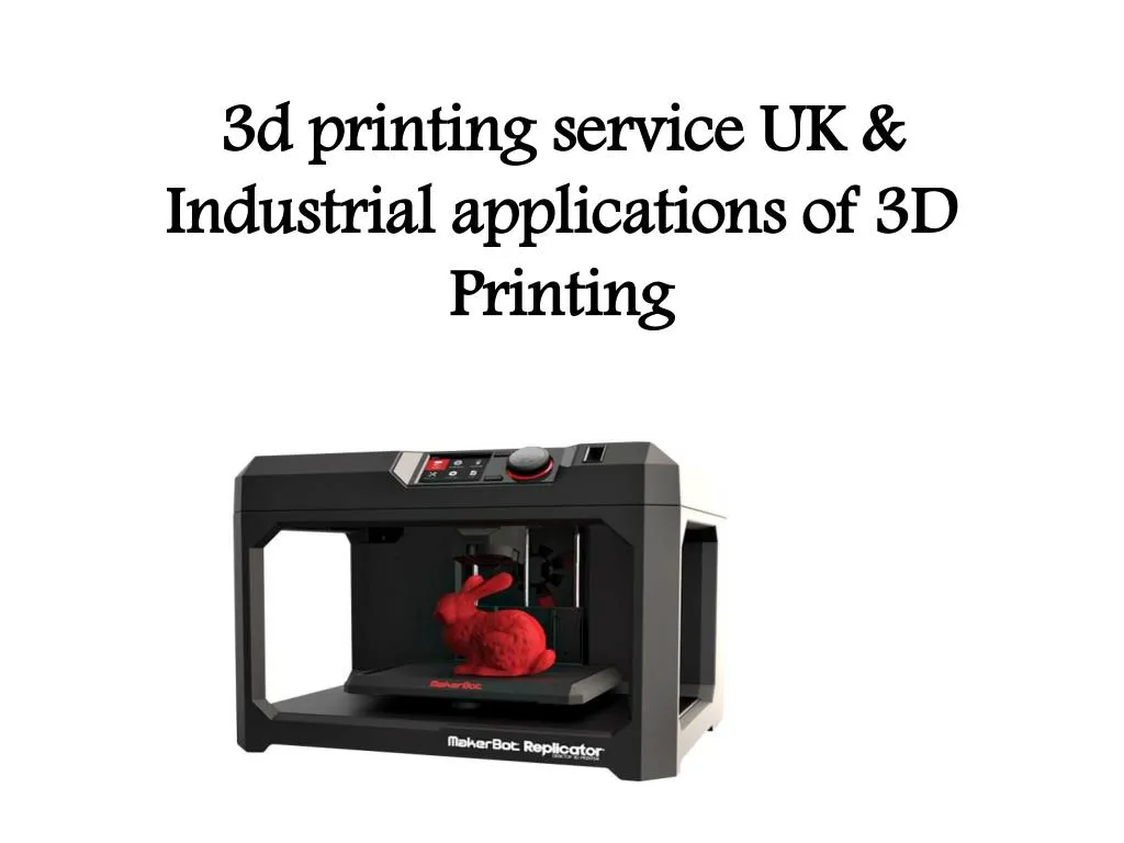 3d printing service uk industrial applications of 3d printing