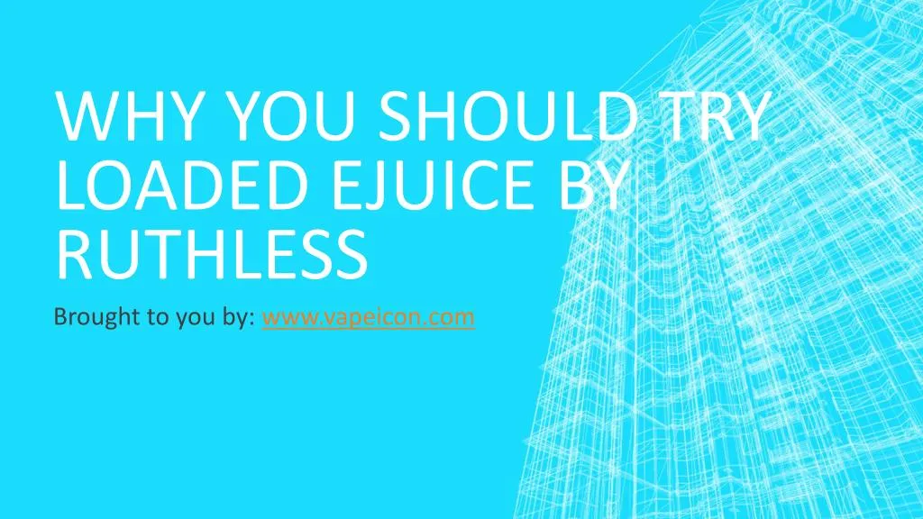 why you should try loaded ejuice by ruthless