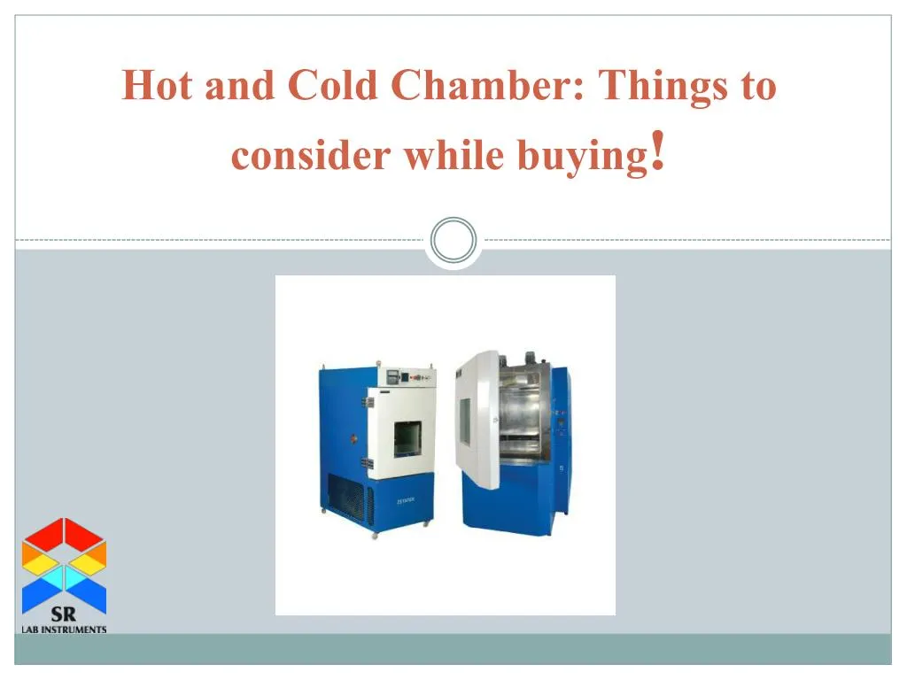 hot and cold chamber things to consider while buying