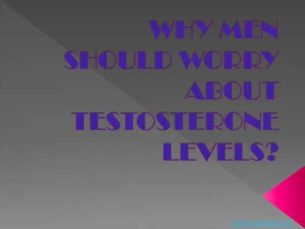 WHY MEN SHOULD WORRY ABOUT TESTOSTERONE LEVELS?