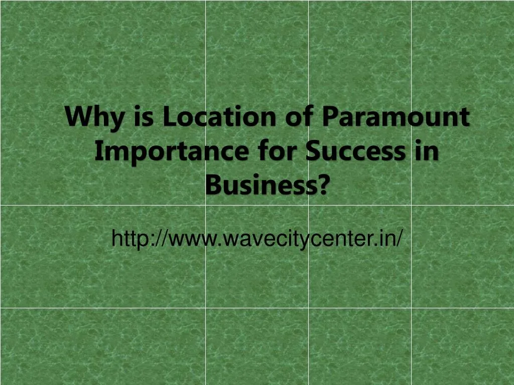 why is location of paramount importance for success in business