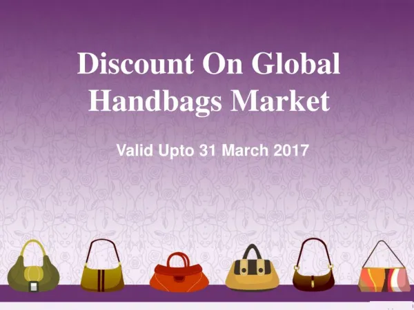 Discount On Global Handbags Market Valid Upto 31 March 2017