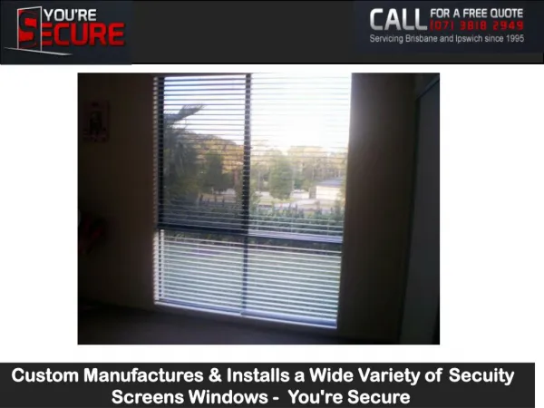 Custom Manufactures & Installs a Wide Variety of Secuity Screens Windows - You're Secure