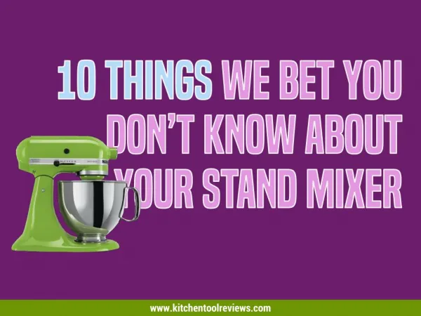 10 Things We Bet You Don’t Know About Your Stand Mixer