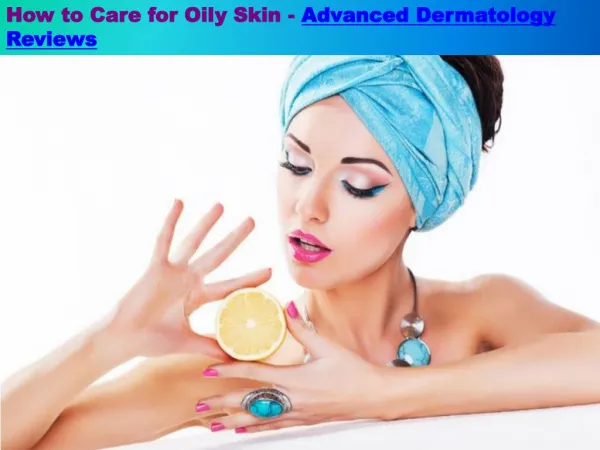 How to Care for Oily Skin - Advanced Dermatology Reviews