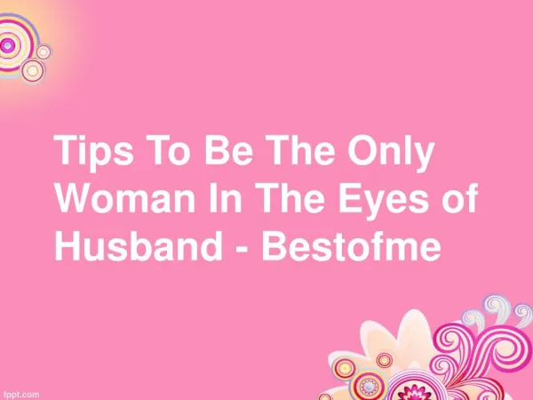 Tips To Be The Only Woman In The Eyes of Husband