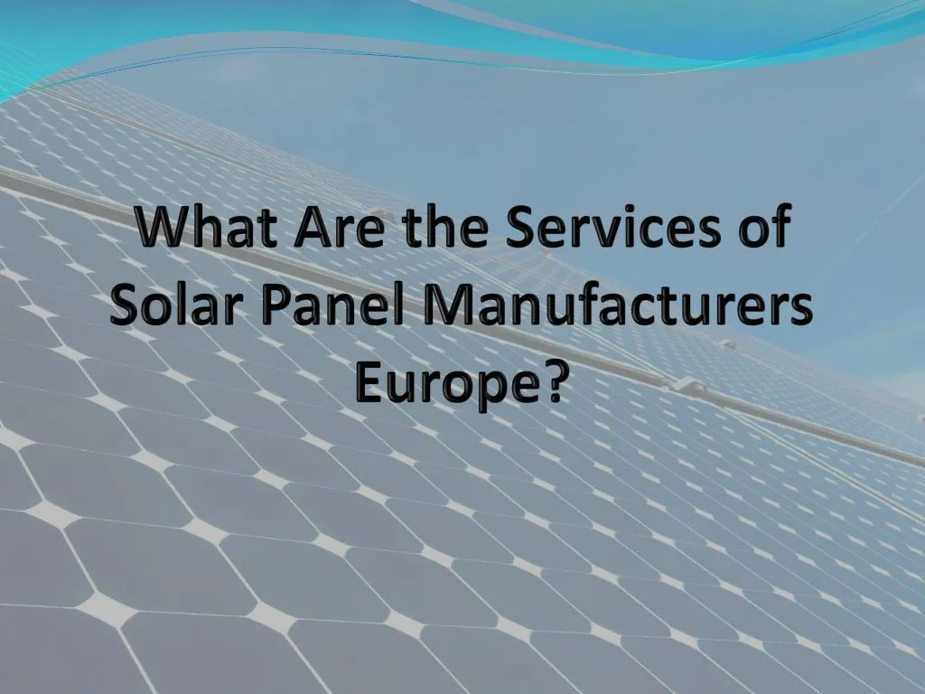 what are the services of solar panel manufacturers europe