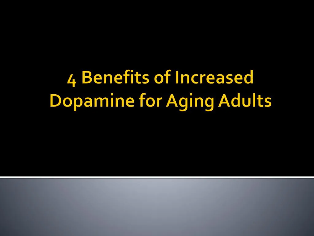 4 benefits of increased dopamine for aging adults