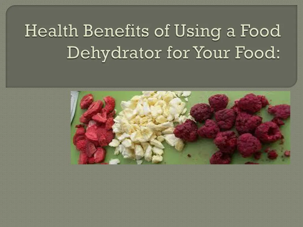 health benefits of using a food dehydrator for your food