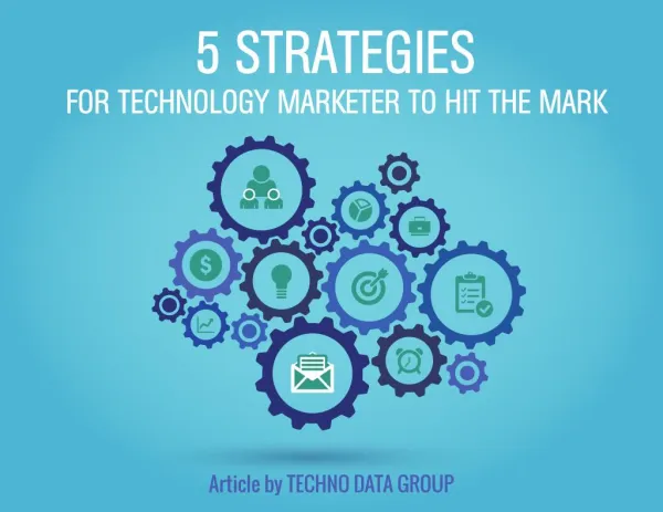5 STRATEGIES FOR TECHNOLOGY MARKETER TO HIT THE MARK