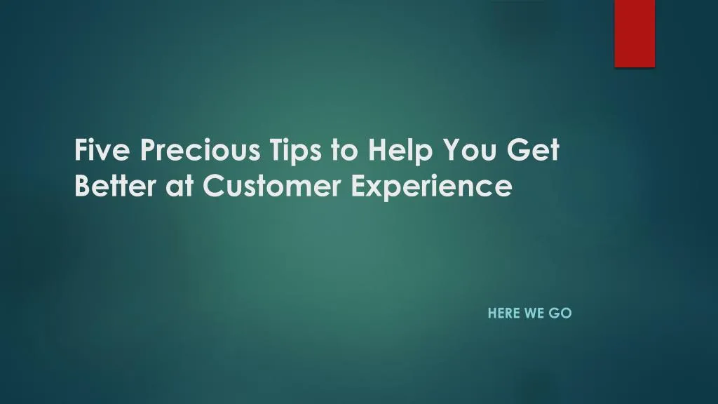 five precious tips to help you get better at customer experience