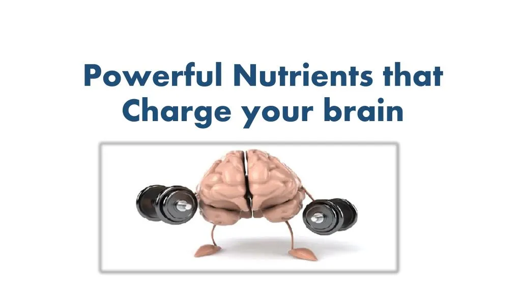 powerful nutrients that charge your brain