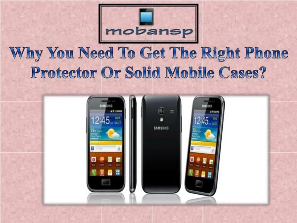 Why You Need To Get The Right Phone Protector Or Solid Mobile Cases