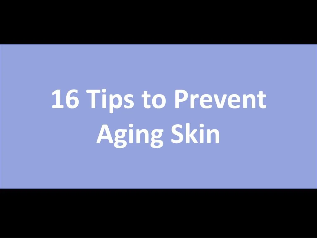16 tips to prevent aging skin