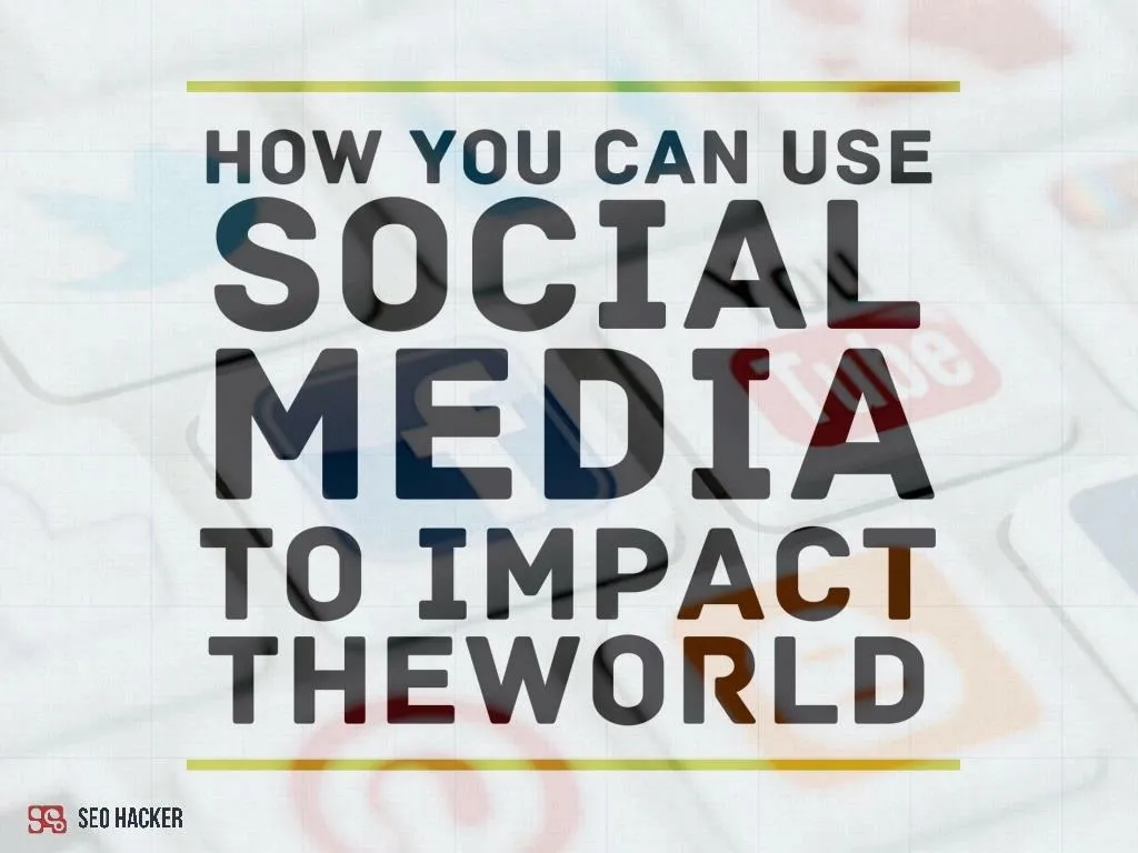 how you can use social media to impact the world