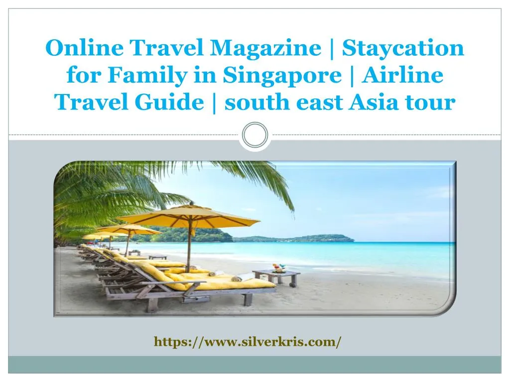 online travel magazine staycation for family in singapore airline travel guide south east asia tour
