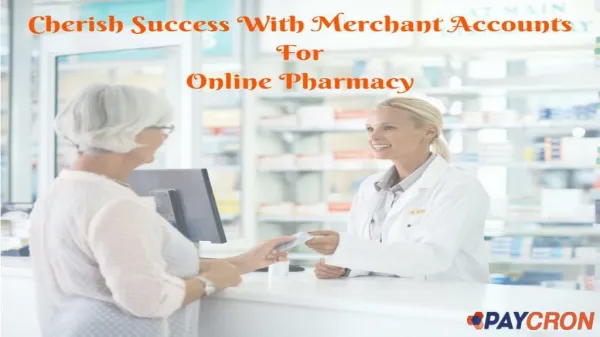 Cherish Success With Merchant Accounts For Online Pharmacy